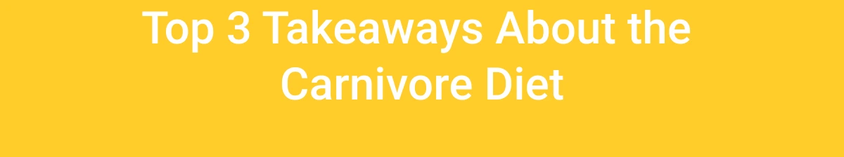  Top 3 Takeaways About the Carnivore Diet