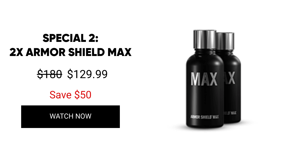 List of products:  SPECIAL 1:3X ARMOR SHIELD IX SPECIAL 2:2X ARMOR SHIELD MAX SPECIAL 3:3X ARMOR SHIELD LITE