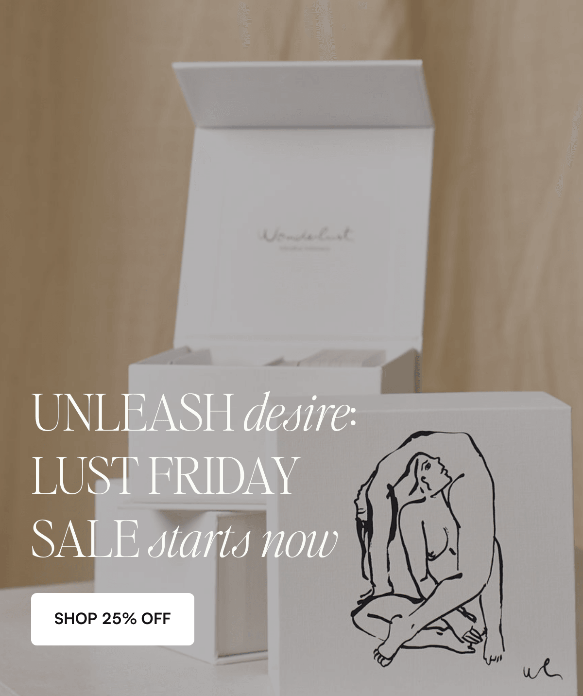  UNLEASH desire: LUST FRIDAY SALE starts now SHOP 25% OFF