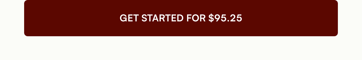  GET STARTED FOR $95.25