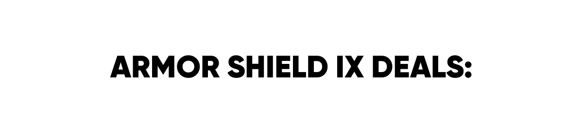  ARMOR SHIELD IX DEALS: