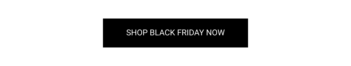  SHOP BLACK FRIDAY NOW