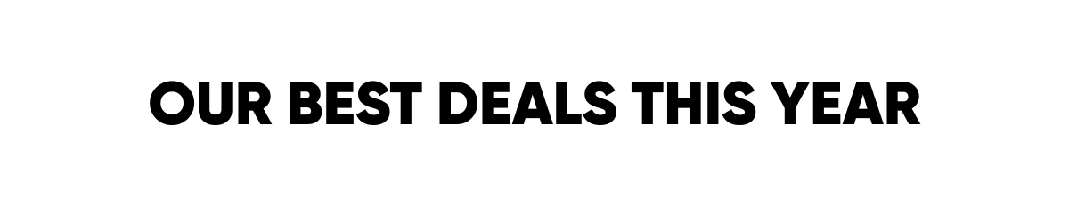  OUR BEST DEALS THIS YEAR