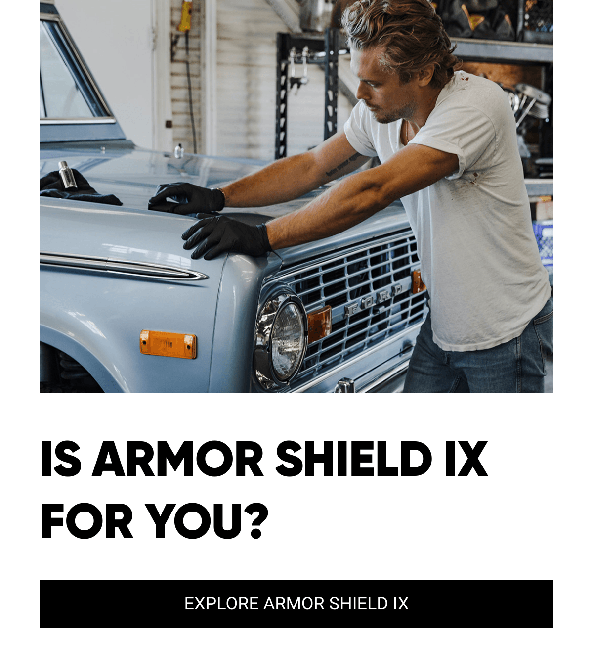  IS ARMOR SHIELD IX FOR YOU? EXPLORE ARMOR SHIELD IX