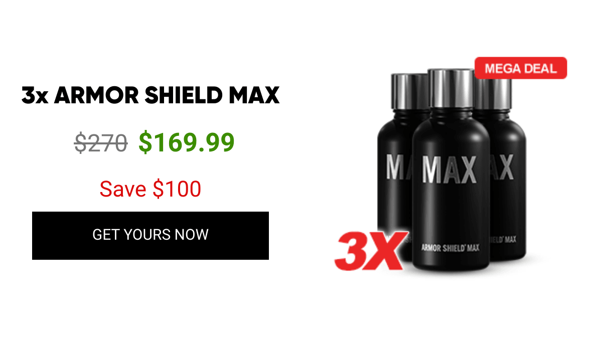 List of products:  2x ARMOR SHIELD MAX 3x ARMOR SHIELD MAX 5x ARMOR SHIELD MAX