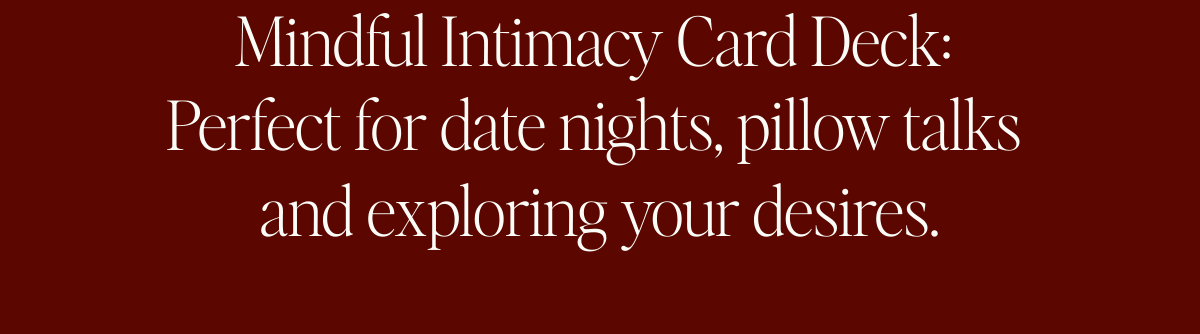  Mindful Intimacy Card Deck: Perfect for date nights, pillow talks and exploring your desires.