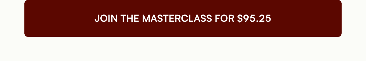  JOIN THE MASTERCLASS FOR $95.25